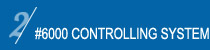 #6000 CONTROLLING SYSTEM