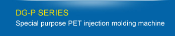 DG-P SERIES Special purpose PET injection molding machine